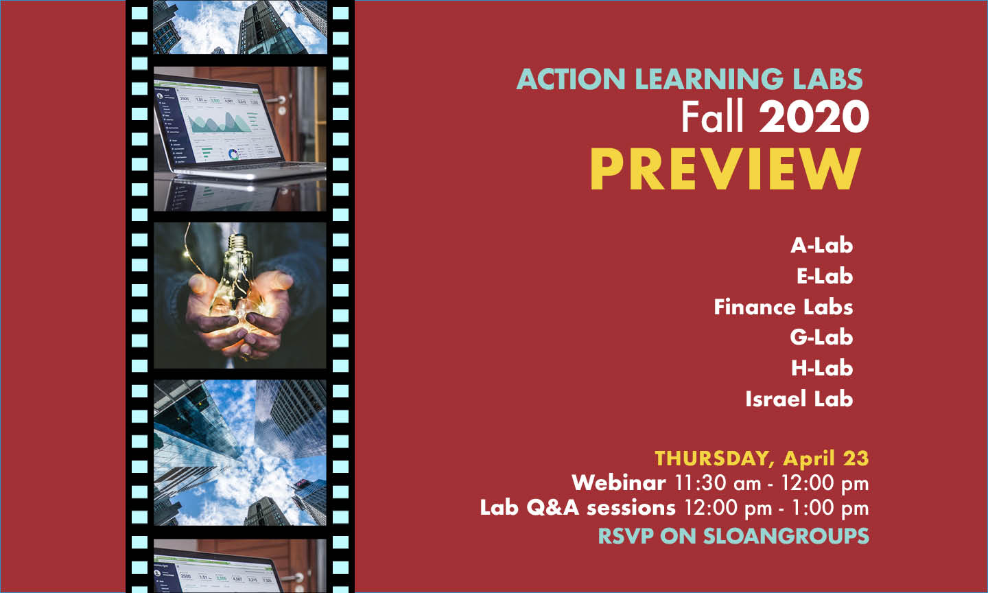 Action Learning Labs Fall 2020 Preview. A-Lab, E-Lab, Finance Labs, G-Lab, H-Lab, Israel Lab. Thursday, April 23. Webinar, 11:30 AM - 12 PM. Lab Q&A sessions, 12 PM - 1 PM. RSVP on Sloan Groups. 