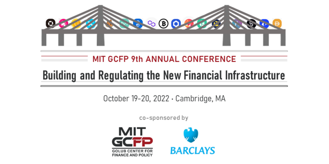 MIT GCFP 9th Annual Conference - Building and Regulating the New Financial Infrastructure. October 19-20, 2022, Cambridge, MA
