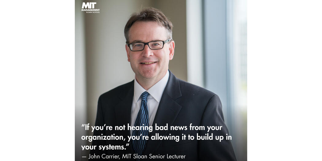 An image of John Carrier with the words: "If you’re not hearing bad news from your organization, you’re allowing it to build up in your systems.”