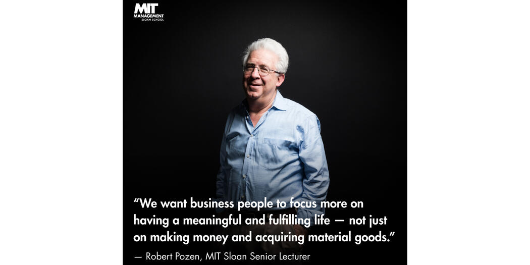 An image of Robert Pozen with the words: “We want businesspeople to focus more on having a meaningful and fulfilling life — not just on making money and acquiring material goods.”