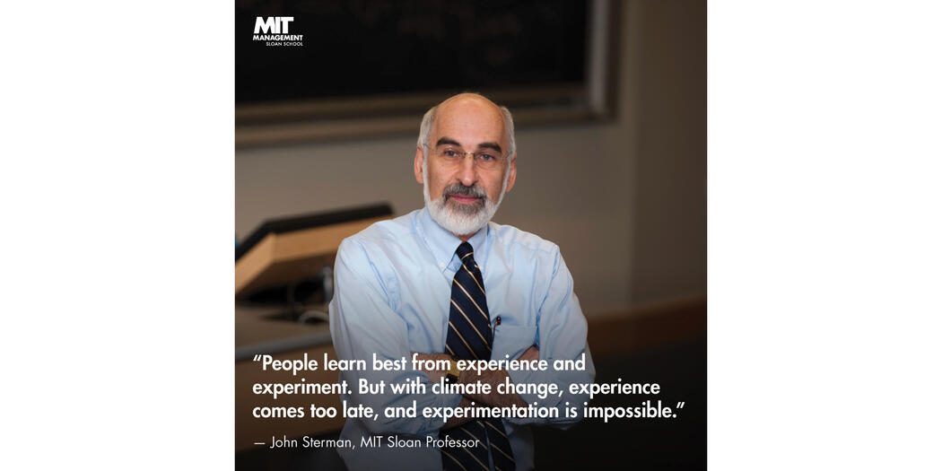 Photo of John Sterman, faculty co-director, MIT Sloan Sustainability Initiative, with quote: “People learn best from experience and experiment. But with climate change, experience comes too late, and experimentation is impossible.” 