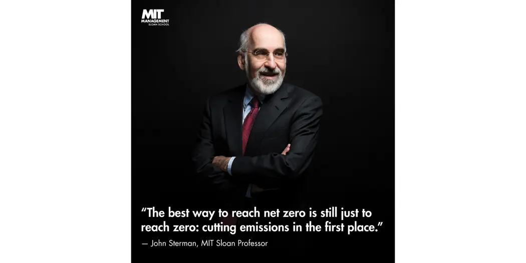 An image of John Sterman, Faculty Co-director, MIT Sloan Sustainability Initiative, with the words “The best way to reach net zero is still just to reach zero: cutting emissions in the first place.”