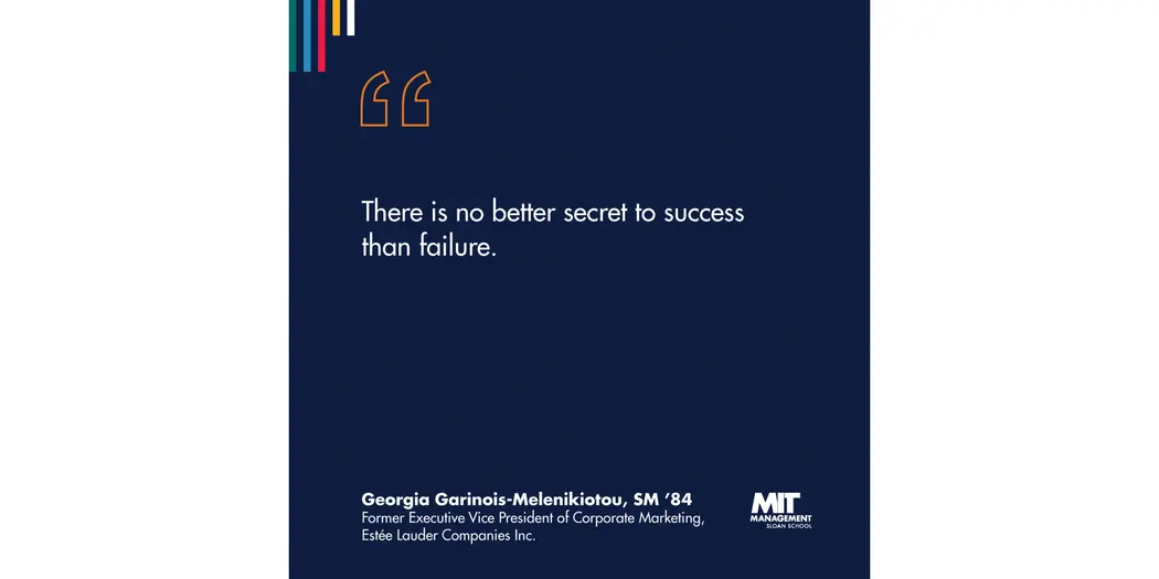 A blue square with white lettering that reads “There is no better secret to success than failure.” Georgia Garinois-Melenikiotou, SM ’84, Former Executive Vice President of Corporate Marketing, Estée Lauder