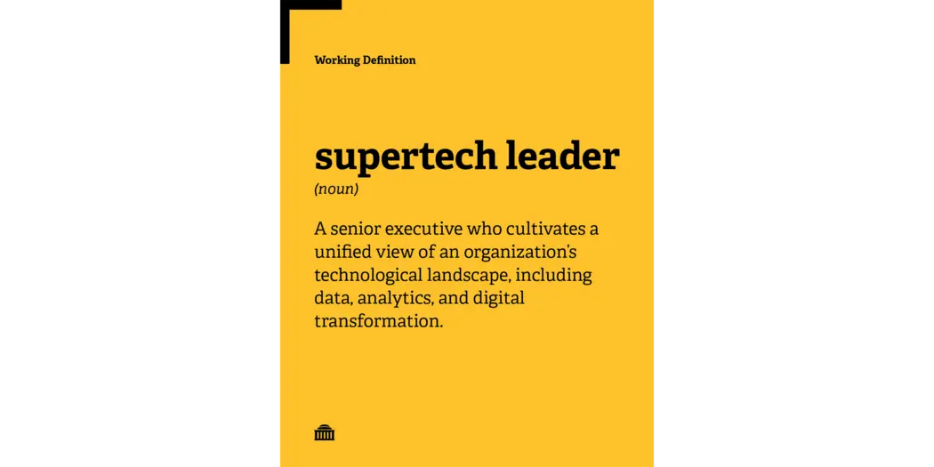 Supertech Leader Working Definition: A senior executive who cultivates a unified view of an organization’s technological landscape, including data, analytics, and digital transformation.