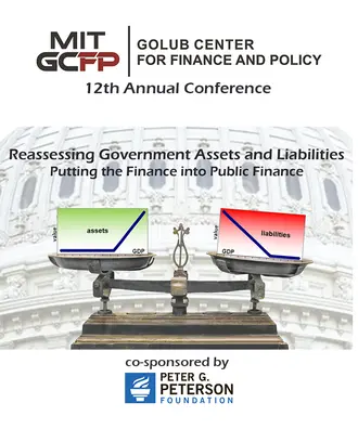 MIT Golub Center for Finance and Policy logo 12th Annual Conference Image: Background, grayed-out image of the US Capitol building; foreground image of an old-fashioned brass scale with a green assets graph on the left pan and a red liabilities graph on the right pan (slightly tilted to show more weight), both containing value and GDP axes; Text: Reassessing Government Assets and Liabilities: Putting the Finance into Public Finance