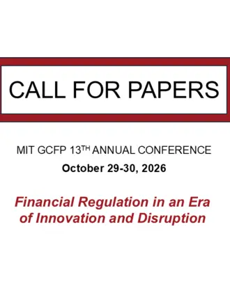 CALL FOR PAPERS | MIT GCFP 13th ANNUAL CONFERENCE | October 29-30, 2026 • Cambridge, MA | Financial Regulation in an Era of Innovation and Disruption 