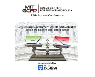 MIT Golub Center for Finance and Policy logo 12th Annual Conference Image: Background, grayed-out image of the US Capitol building; foreground image of an old-fashioned brass scale with a green assets graph on the left pan and a red liabilities graph on the right pan (slightly tilted to show more weight), both containing value and GDP axes; Text: Reassessing Government Assets and Liabilities: Putting the Finance into Public Finance